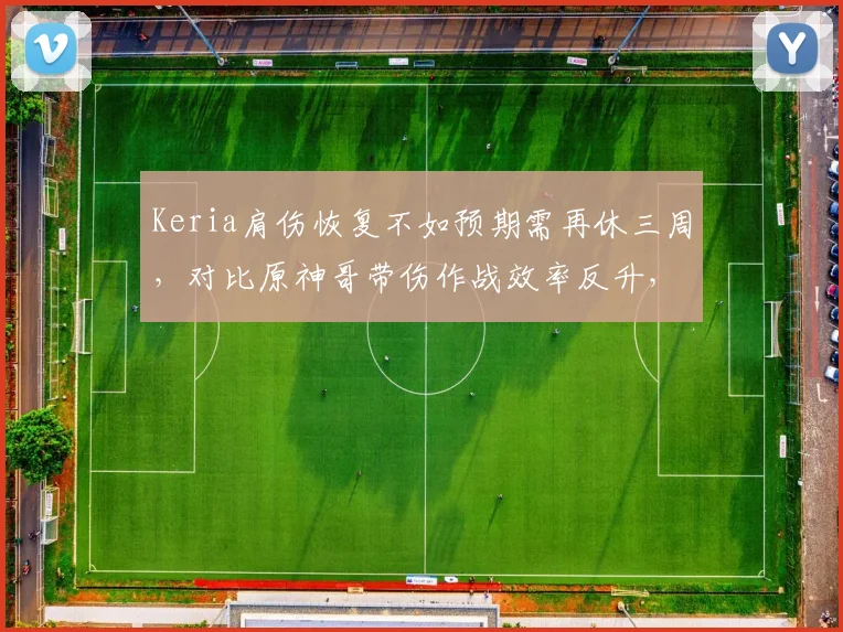 Keria肩伤恢复不如预期需再休三周,对比原神哥带伤作战效率反升,T1辅助轮换引发粉丝不满